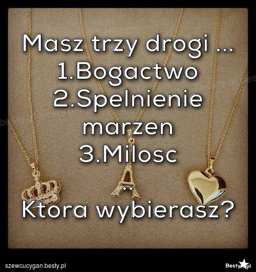 Besty Pl Masz Trzy Drogi 1 Bogactwo 2 Spelnienie Marzen 3 Milosc