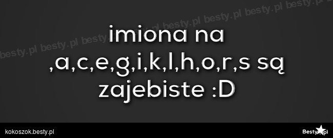 Besty Pl Imiona Na A C E G I K L H O R S Sa Zajebiste D