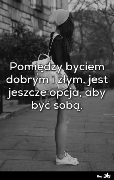 Besty Pl Pomiędzy Byciem Dobrym I Złym Jest Jeszcze Opcja Aby Być Sobą