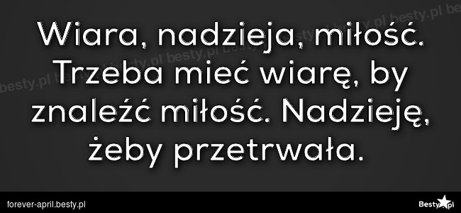 BESTY.pl - Wiara, nadzieja, miłość. Trzeba mieć wiarę, by znaleźć miłość. Nadzieję, żeby przetrwała.