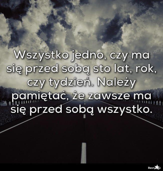 Besty Pl Wszystko Jedno Czy Ma Się Przed Sobą Sto Lat Rok Czy