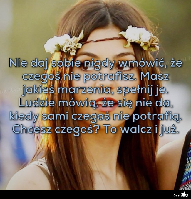 Bestypl Nie Daj Sobie Nigdy Wmówić że Czegoś Nie Potrafisz Masz Jakieś Marzenia Spełnij Je 2613