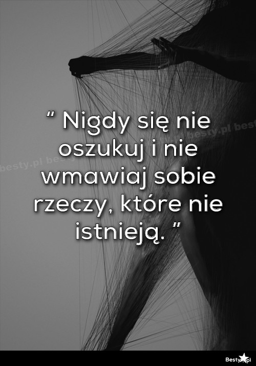 BESTY.pl - “ Nigdy Się Nie Oszukuj I Nie Wmawiaj Sobie Rzeczy, Które ...