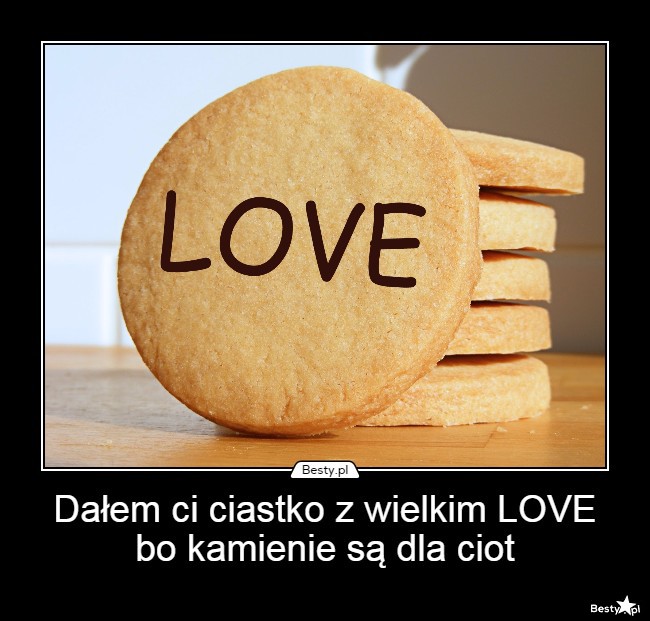 Dałem Ci Kamień Z Wielkim Love BESTY.pl - Dałem ci ciastko z wielkim LOVE bo kamienie są dla ciot
